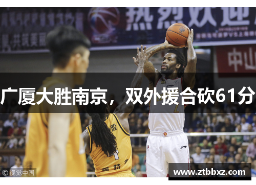 广厦大胜南京，双外援合砍61分