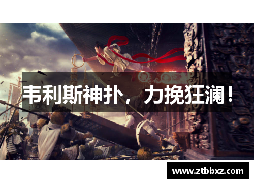 韦利斯神扑，力挽狂澜！